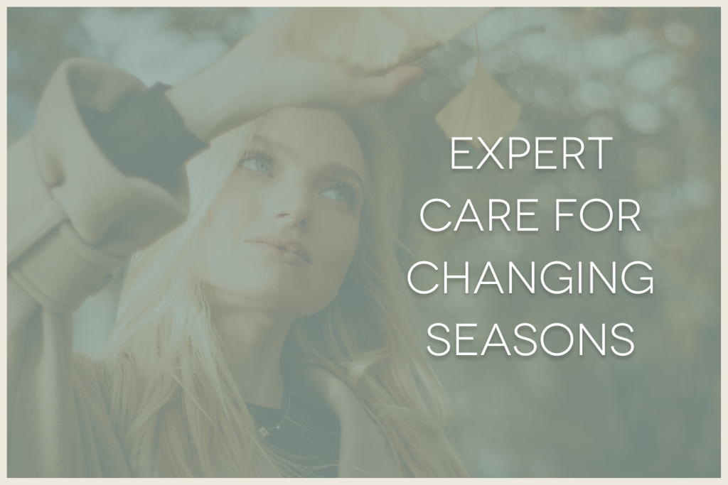 Expert Care for Changing Seasons words overlayed a blond woman dressed for fall with yellow leaves around her from a tree in the background